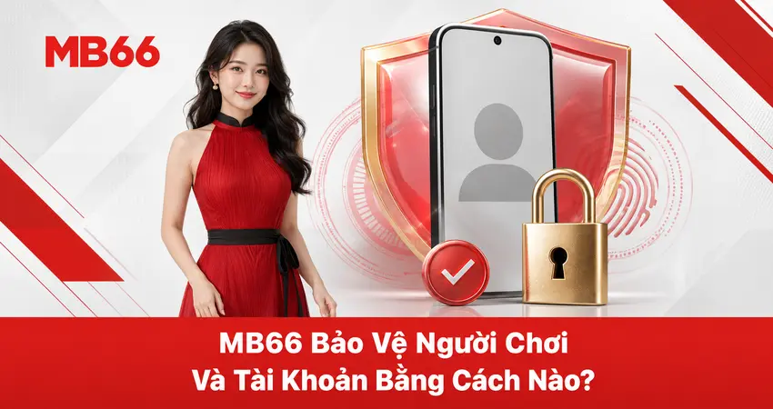 MB66 Bảo Vệ Người Chơi Và Tài Khoản Bằng Cách Nào?