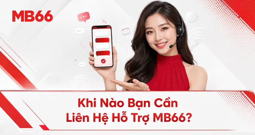 Khi Nào Bạn Cần Liên Hệ Hỗ Trợ MB66?